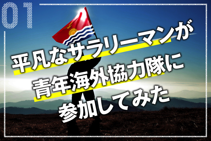 青年海外協力隊 なぜ平凡なサラリーマンがjica青年海外協力隊に参加したのか